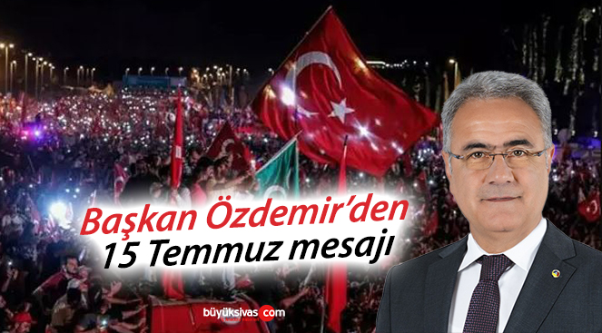 STSO Başkanı Özdemir’den 15 Temmuz mesajı