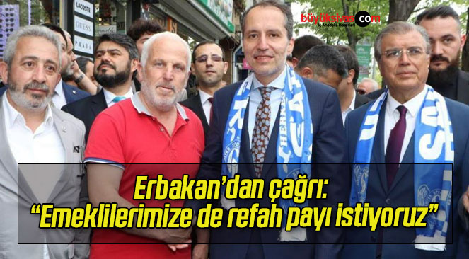 Erbakan’dan çağrı: “Emeklilerimize de refah payı istiyoruz”
