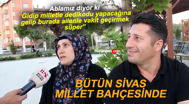 Sivas Millet Bahçesinde Sivaslılar Ne Yapıyor, Ne İstiyor?