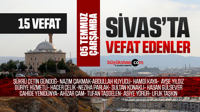 Sivas Aramızdan Ayrılanlar – Sivas’ta Ölenler –05 Temmuz 2023