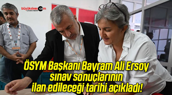 ÖSYM Başkanı Bayram Ali Ersoy sınav sonuçlarının ilan edileceği tarihi açıkladı!