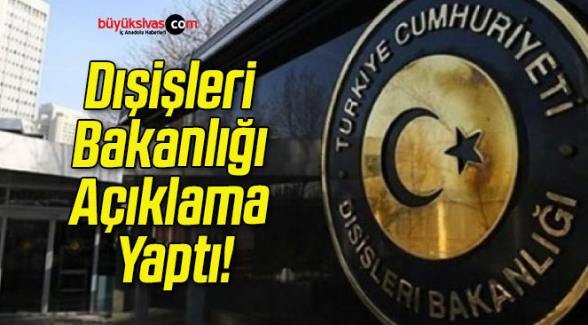 Dışişleri Bakanlığı Açıklama Yaptı!
