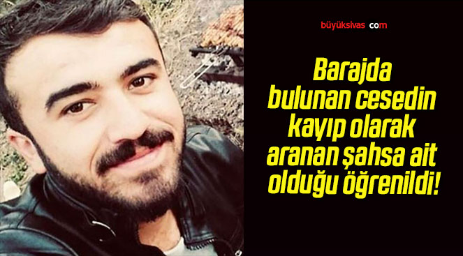 Barajda bulunan cesedin kayıp olarak aranan şahsa ait olduğu öğrenildi!