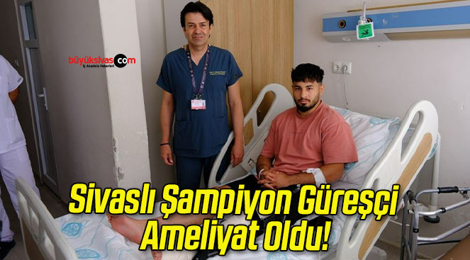 Sivaslı Şampiyon Güreşçi Ameliyat Oldu!