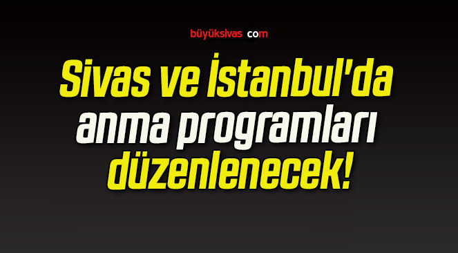 Sivas ve İstanbul’da anma programları düzenlenecek!