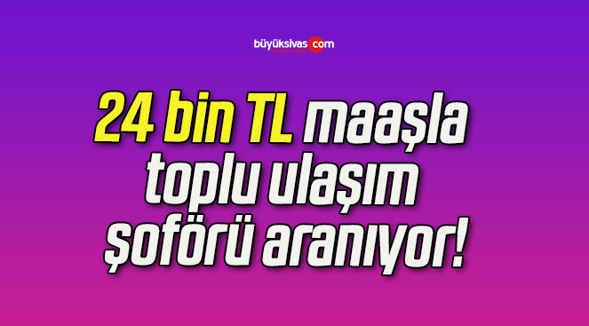 24 bin TL maaşla toplu ulaşım şoförü aranıyor!
