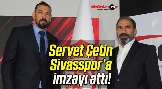 Servet Çetin Sivasspor’a imzayı attı!