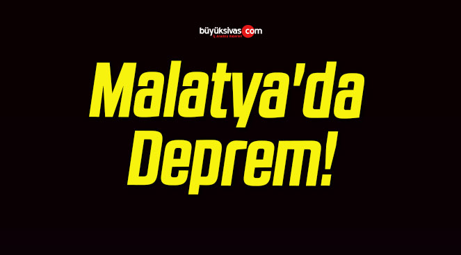 Malatya’da Deprem!
