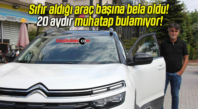 Sıfır aldığı araç başına bela oldu! 20 aydır muhatap bulamıyor!