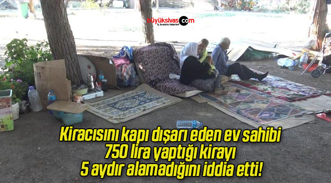 Kiracısını kapı dışarı eden ev sahibi 750 lira yaptığı kirayı 5 aydır alamadığını iddia etti!