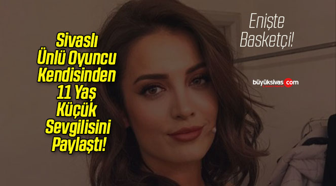 Sivaslı Ünlü Oyuncu Kendisinden 11 Yaş Küçük Sevgilisini Paylaştı!