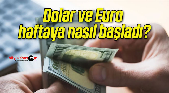 Dolar ve Euro haftaya nasıl başladı?