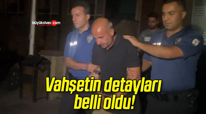 Vahşetin detayları belli oldu!
