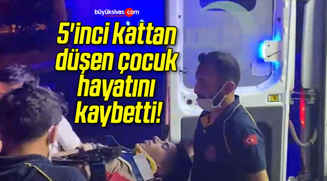 5’inci kattan düşen çocuk hayatını kaybetti!