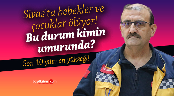Sivas’ta bebekler ve çocuklar ölüyor! Bu durum kimin umurunda?