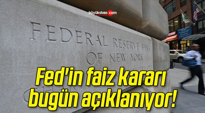 Fed’in faiz kararı bugün açıklanıyor!