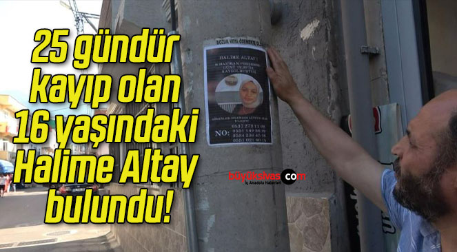 25 gündür kayıp olan 16 yaşındaki Halime Altay bulundu!