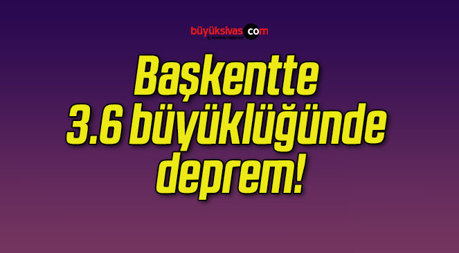 Başkentte 3.6 büyüklüğünde deprem!