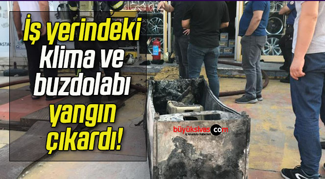 İş yerindeki klima ve buzdolabı yangın çıkardı!