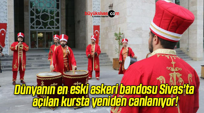 Dünyanın en eski askeri bandosu Sivas’ta açılan kursta yeniden canlanıyor!