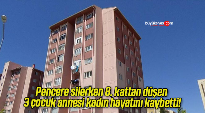 Pencere silerken 8. kattan düşen 3 çocuk annesi kadın hayatını kaybetti!