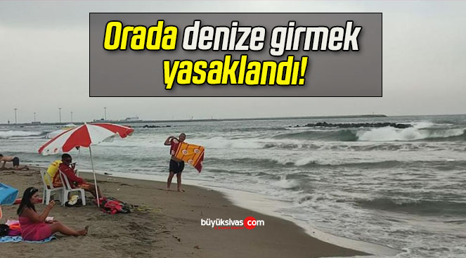 Orada denize girmek yasaklandı!