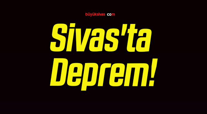 Sivas’ta Deprem!