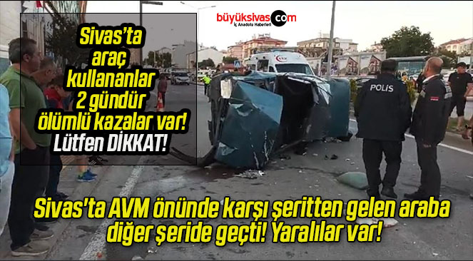 Sivas’ta AVM önünde karşı şeritten gelen araba diğer şeride geçti! Yaralılar var!