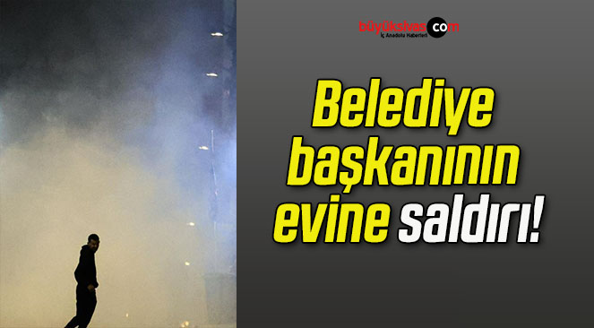 Belediye başkanının evine saldırı!
