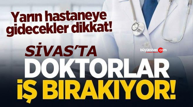 Sivas’ta doktorlar iş bırakacak! 1 – 2 Ağustos’ta hasta olan yandı