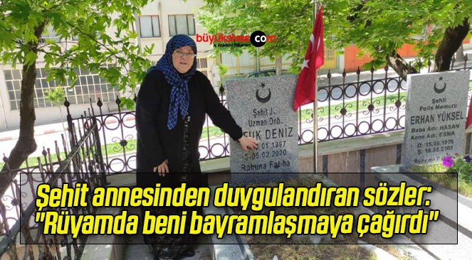 Şehit annesinden duygulandıran sözler: “Rüyamda beni bayramlaşmaya çağırdı”
