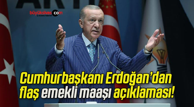 Cumhurbaşkanı Erdoğan’dan flaş emekli maaşı açıklaması!