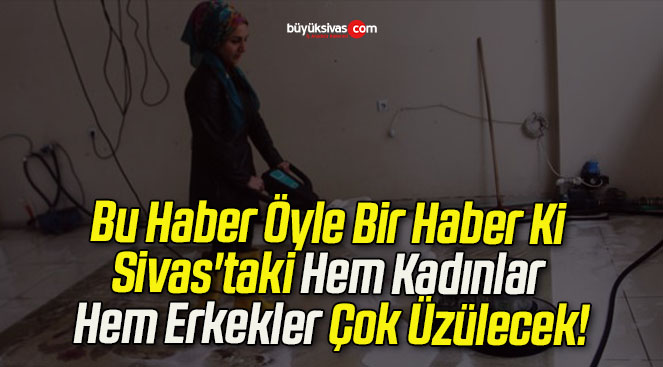 Bu Haber Öyle Bir Haber Ki Sivas’taki Hem Kadınlar Hem Erkekler Çok Üzülecek!