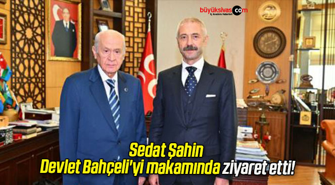 Sedat Şahin Devlet Bahçeli’yi makamında ziyaret etti!