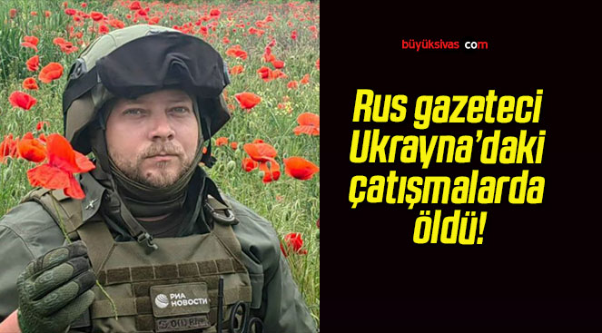 Rus gazeteci Ukrayna’daki çatışmalarda öldü!