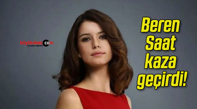 Beren Saat kaza geçirdi!