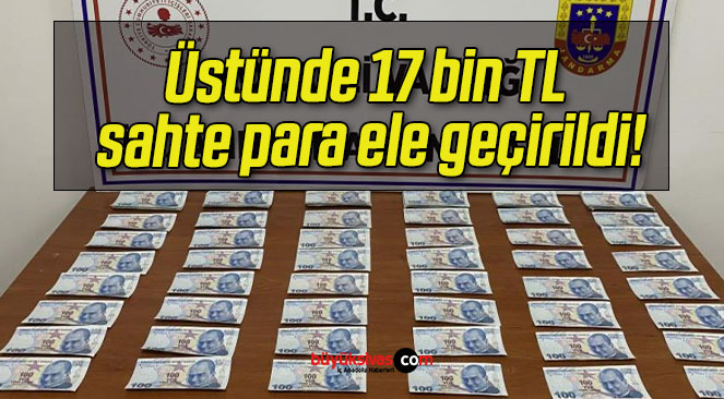 Üstünde 17 bin TL sahte para ele geçirildi!