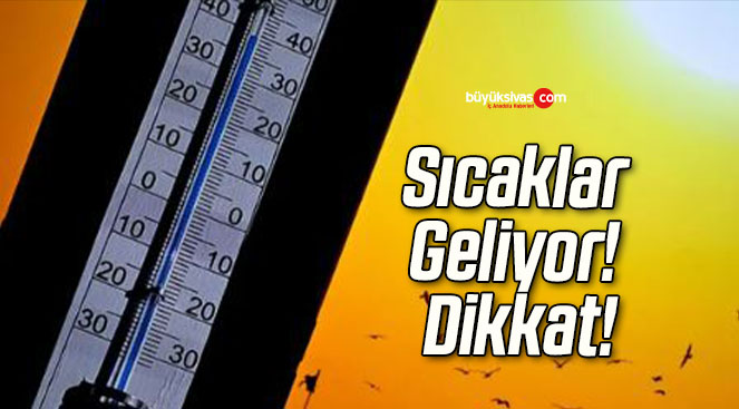 Sıcaklar Geliyor! Dikkat!