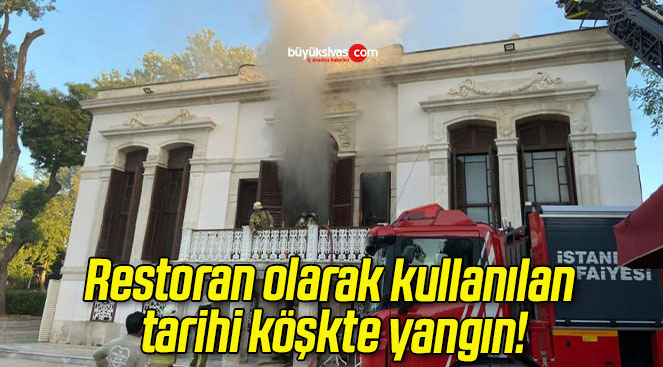 Restoran olarak kullanılan tarihi köşkte yangın!