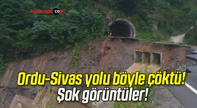 Ordu-Sivas yolu böyle çöktü! Şok görüntüler!