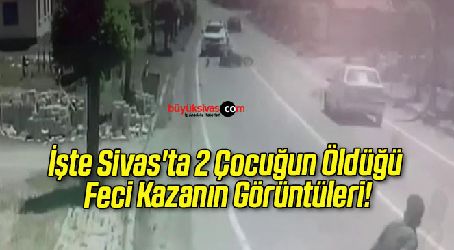 İşte Sivas’ta 2 Çocuğun Öldüğü Feci Kazanın Görüntüleri!