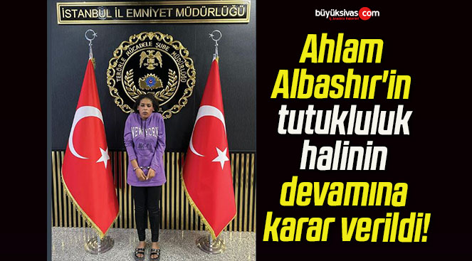 Ahlam Albashır’in tutukluluk halinin devamına karar verildi!