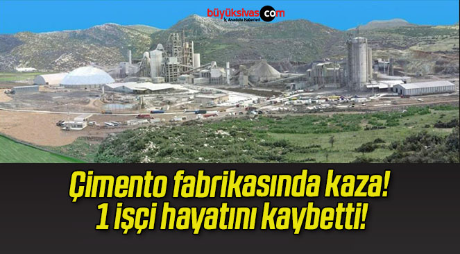 Çimento fabrikasında kaza! 1 işçi hayatını kaybetti!