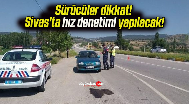 Sürücüler dikkat! Sivas’ta hız denetimi yapılacak!