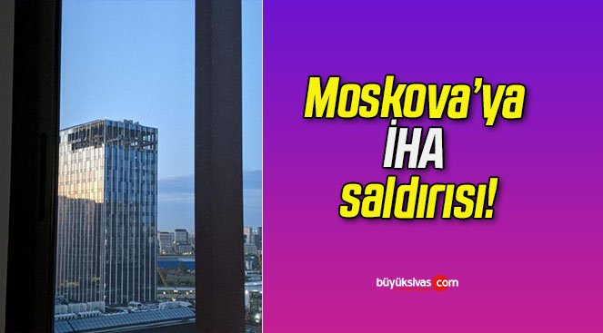 Moskova’ya İHA saldırısı!