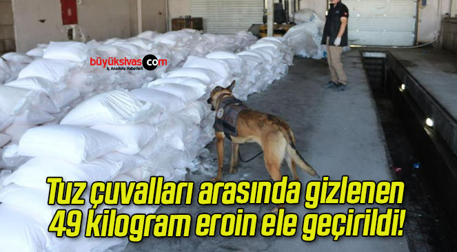 Tuz çuvalları arasında gizlenen 49 kilogram eroin ele geçirildi!