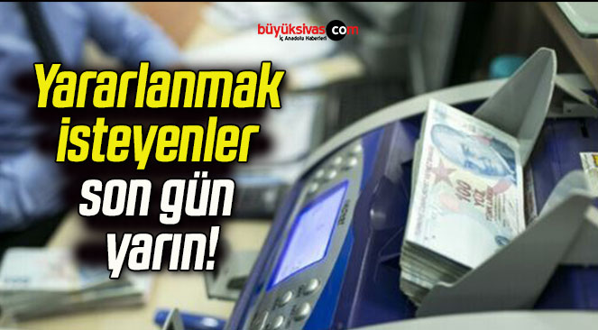 Yararlanmak isteyenler son gün yarın!