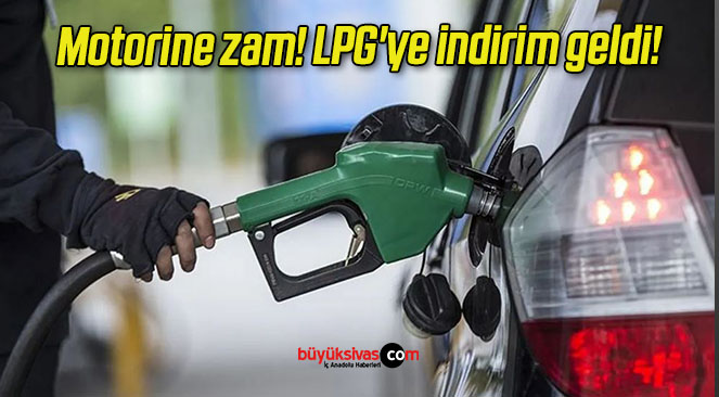 Motorine zam! LPG’ye indirim geldi!
