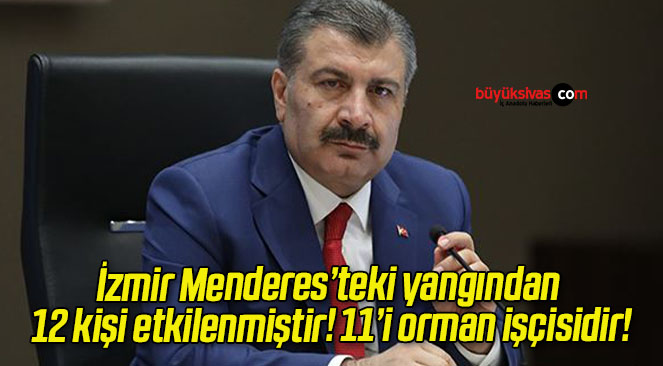 İzmir Menderes’teki yangından 12 kişi etkilenmiştir! 11’i orman işçisidir!