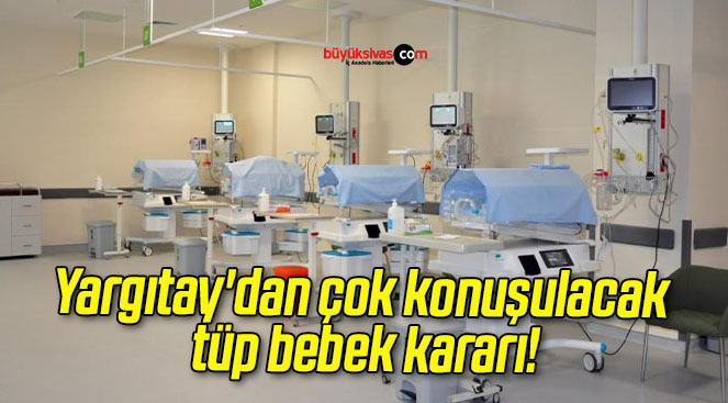 Yargıtay’dan çok konuşulacak tüp bebek kararı!